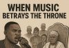 WHEN MUSIC BETRAYS THE THRONE -By Adenekan Shogunle